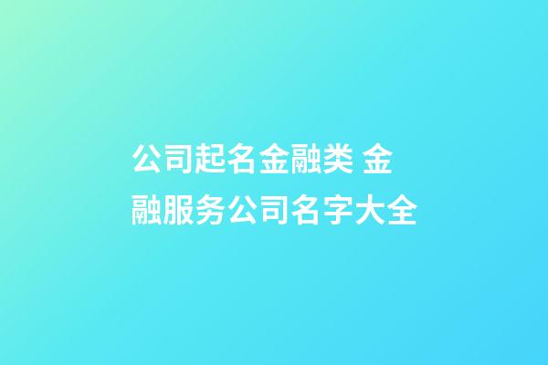 公司起名金融类 金融服务公司名字大全-第1张-公司起名-玄机派